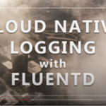 CLOUD NATIVE LOGGING WITH FLUENTD